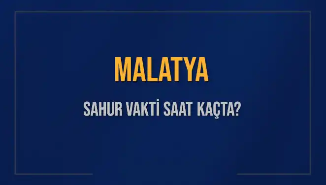 Malatya'da 2025'te Sahur Vakti Ne Zaman? Bilmeniz Gerekenler
