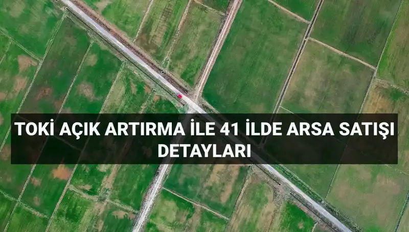 TOKİ'den Açık Artırma ile 306 Arsa Satışı: İllere Göre Detaylar ve Ödeme Planı