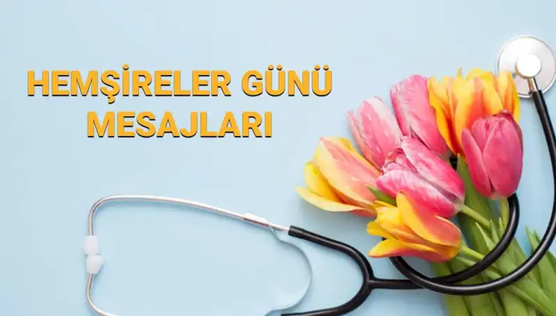 Hemşireler Günü 2025: Sevgililere ve Annelerimize Özel Mesajlar